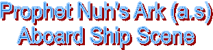 Prophet Nuh's Ark (a.s)
Aboard Ship Scene